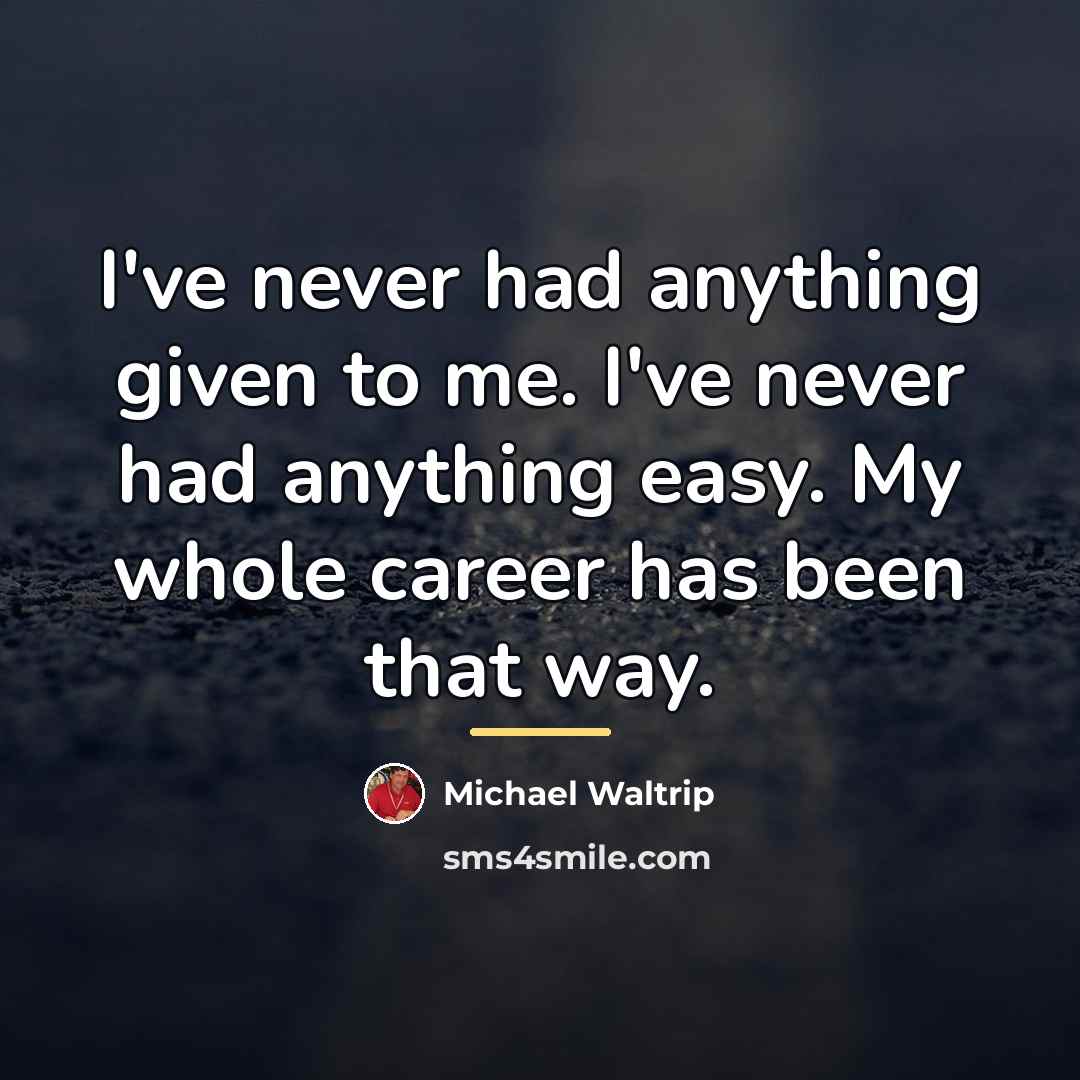 “I've never had anything given to me. I've never had…” quote by Michael Waltrip