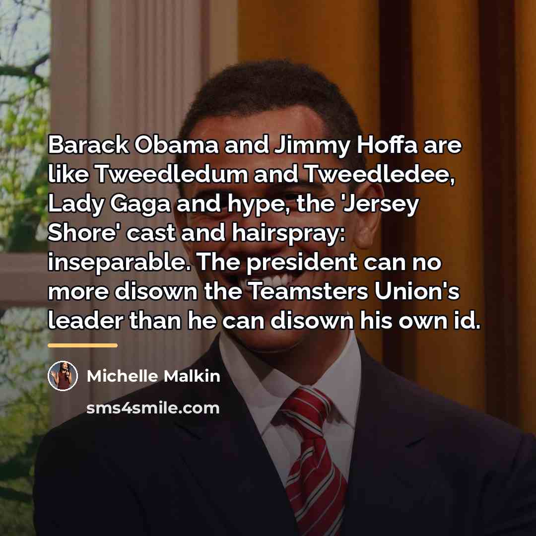 “Barack Obama and Jimmy Hoffa are like Tweedledum and Tweedledee,…” quote by Michelle Malkin
