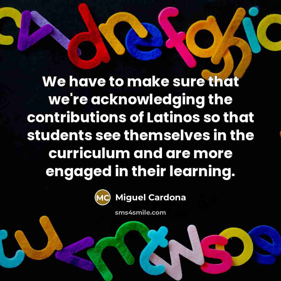 “We have to make sure that we're acknowledging the contributions…” quote by Miguel Cardona