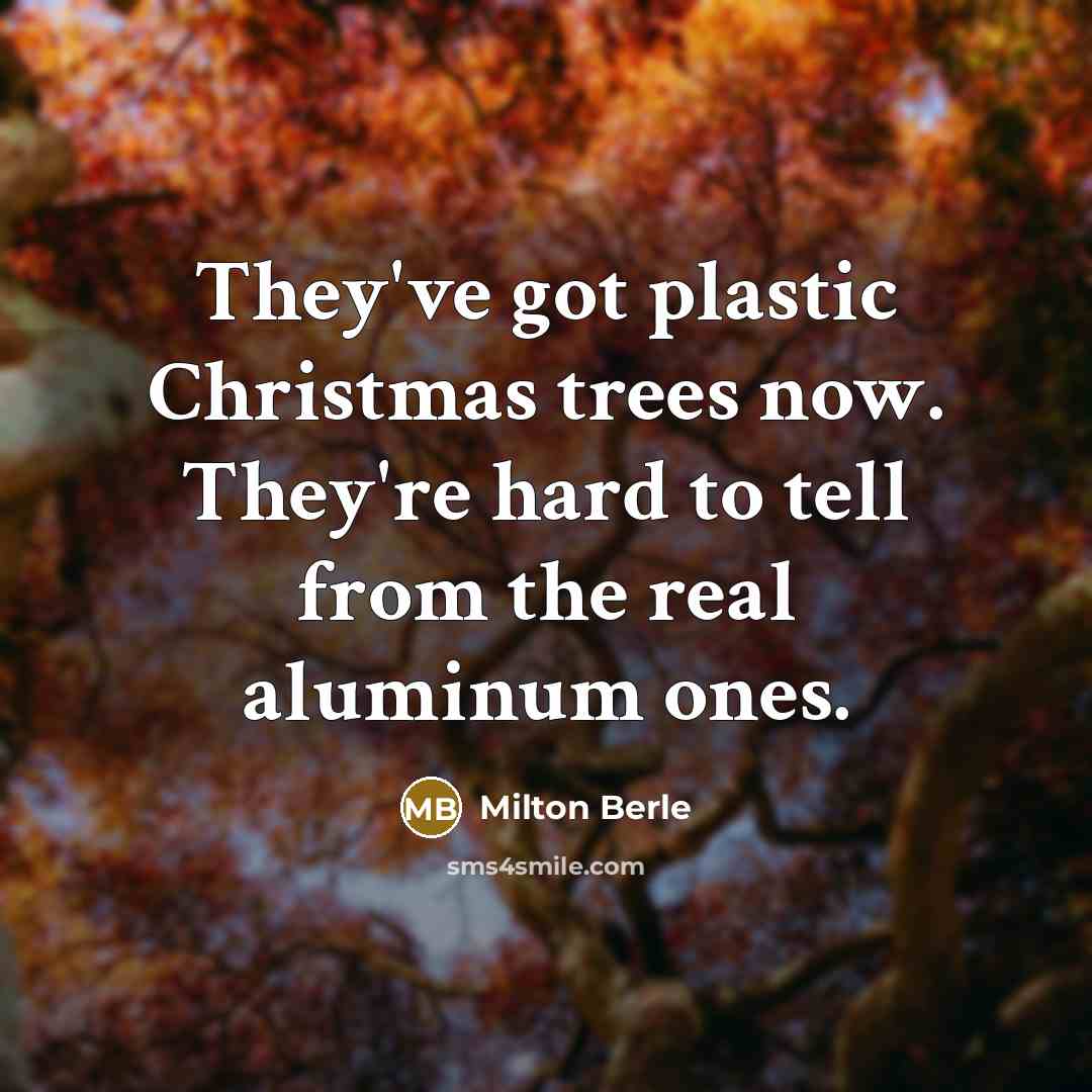 “They've got plastic Christmas trees now. They're hard to tell…” quote by Milton Berle
