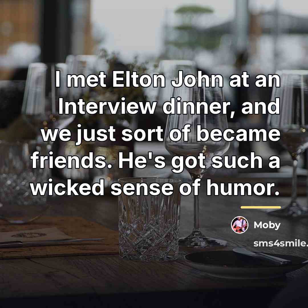 “I met Elton John at an Interview dinner, and we…” quote by Moby