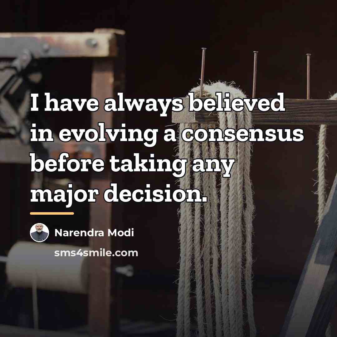 “I have always believed in evolving a consensus before taking…” quote by Narendra Modi