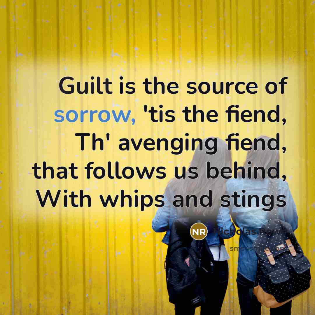 “Guilt is the source of sorrow, 'tis the fiend, Th'…” quote by Nicholas Rowe