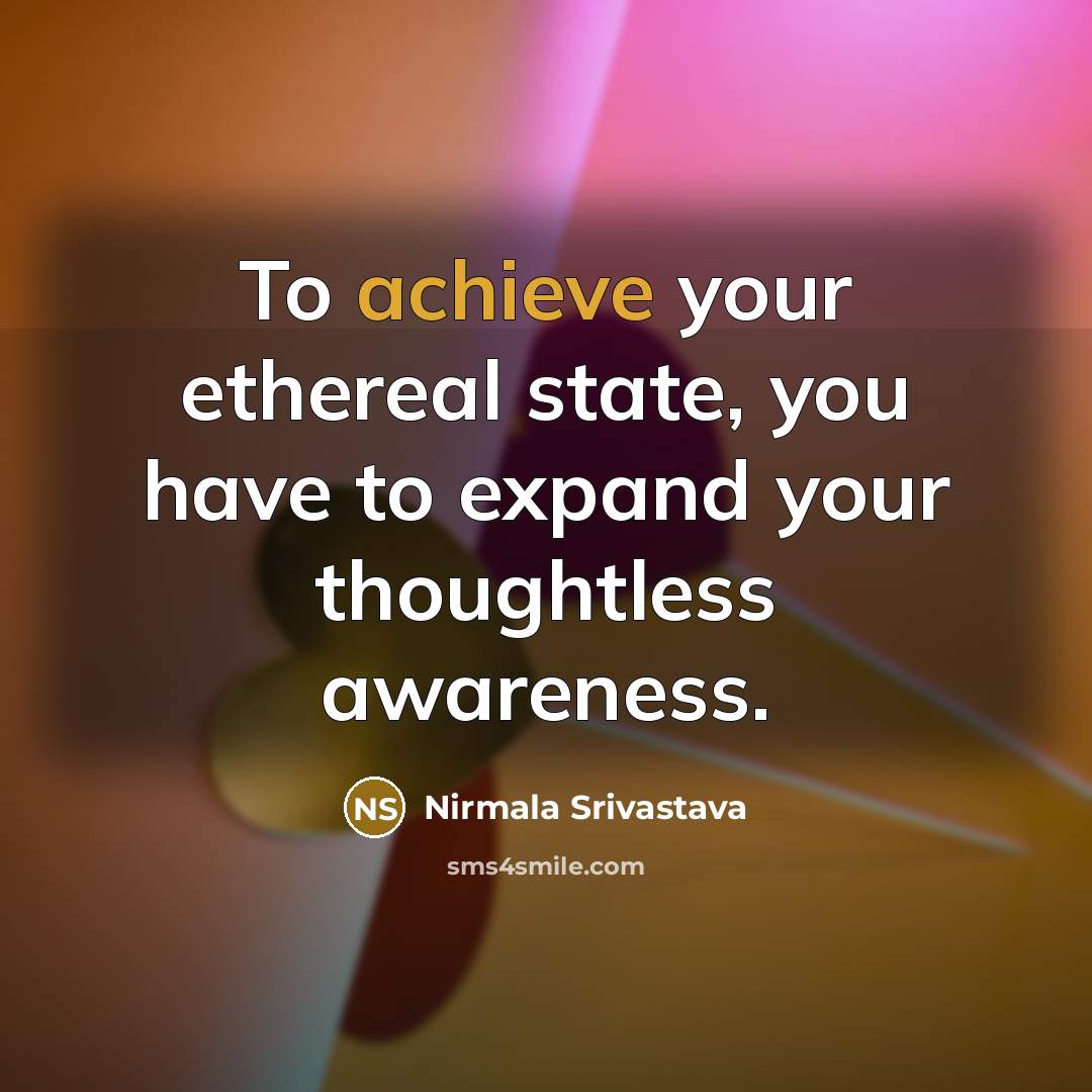 “To achieve your ethereal state, you have to expand your…” quote by Nirmala Srivastava