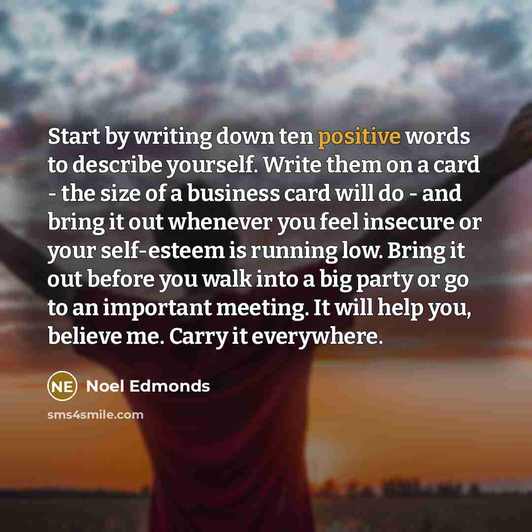 “Start by writing down ten positive words to describe yourself.…” quote by Noel Edmonds