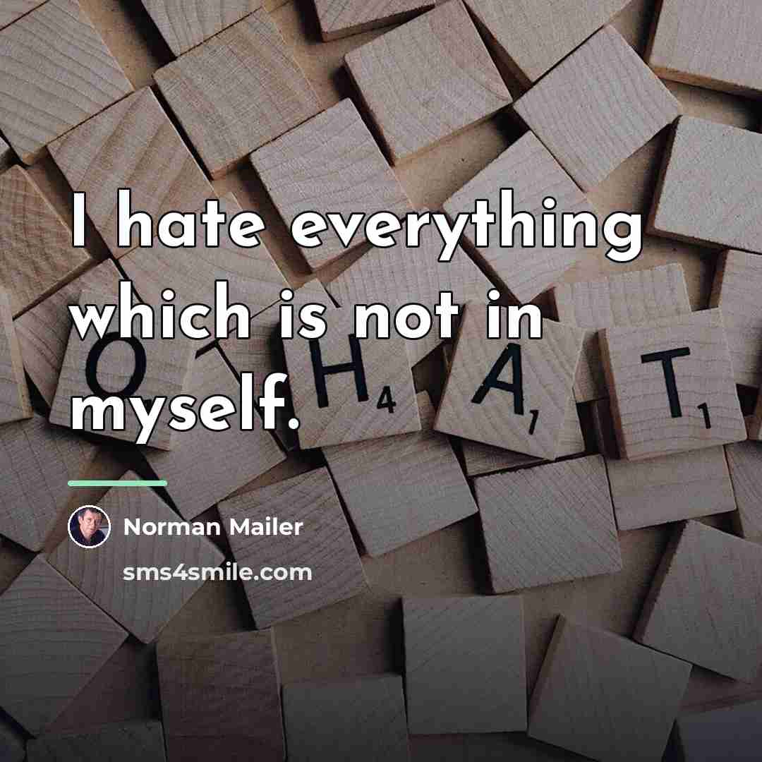 “I hate everything which is not in myself.…” quote by Norman Mailer