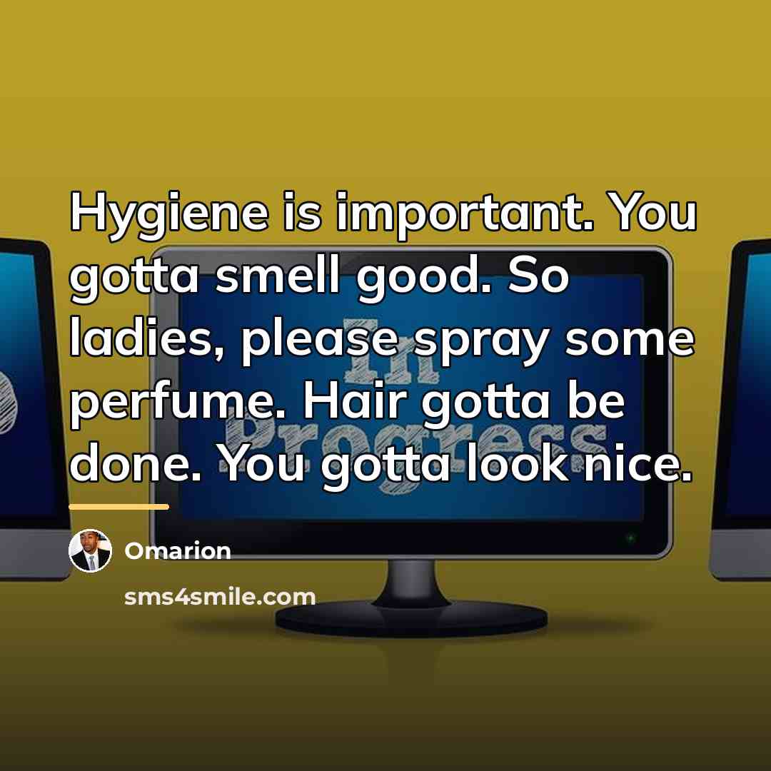 “Hygiene is important. You gotta smell good. So ladies, please…” quote by Omarion
