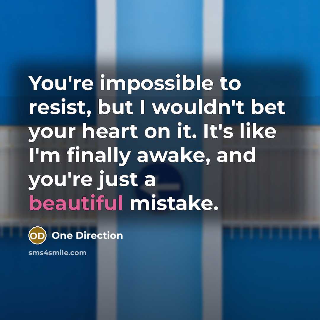 “You're impossible to resist, but I wouldn't bet your heart on it. It's like I'm finally awake, and you're just a beautiful mistake.” quote by One Direction