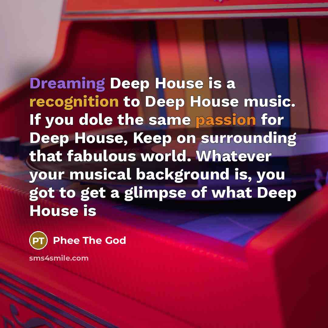 “Dreaming Deep House is a recognition to Deep House music. If you dole the same passion for Deep House, Keep on surrounding that fabulous world. Whatever your musical background is, you got to get a glimpse of what Deep House is” quote by Phee The God
