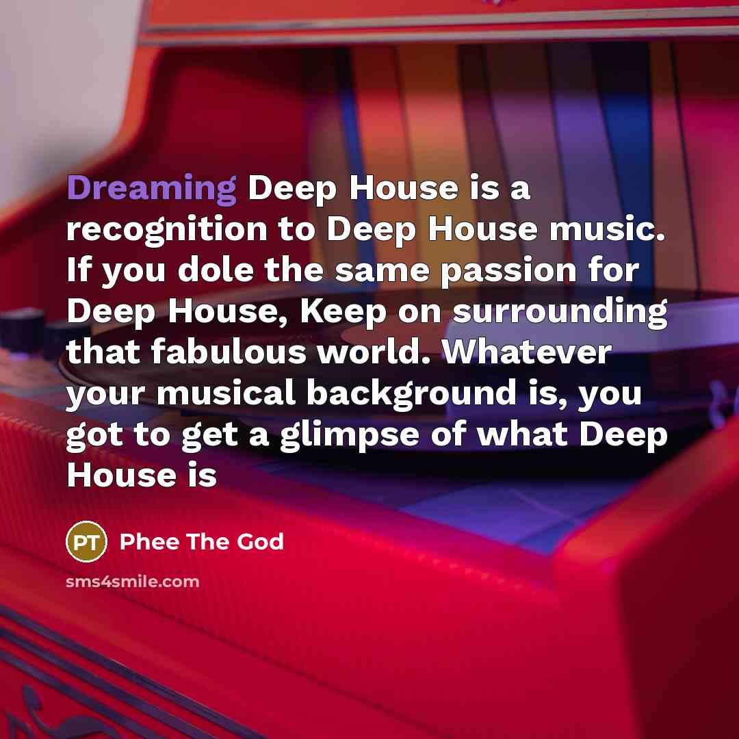 “Dreaming Deep House is a recognition to Deep House music. If you dole the same passion for Deep House, Keep on surrounding that fabulous world. Whatever your musical background is, you got to get a glimpse of what Deep House is” quote by Phee The God