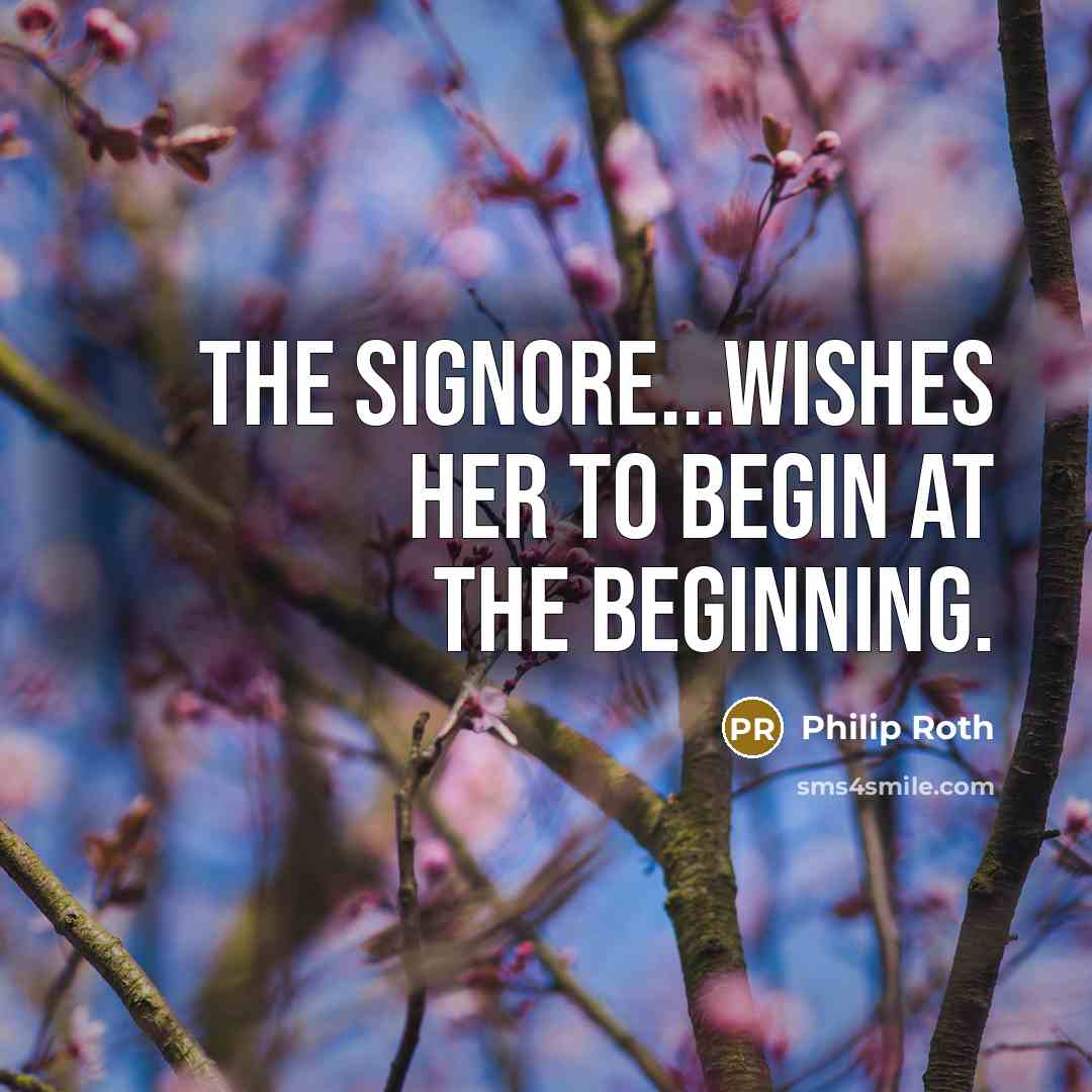 “The signore...wishes her to begin at the beginning.” quote by Philip Roth