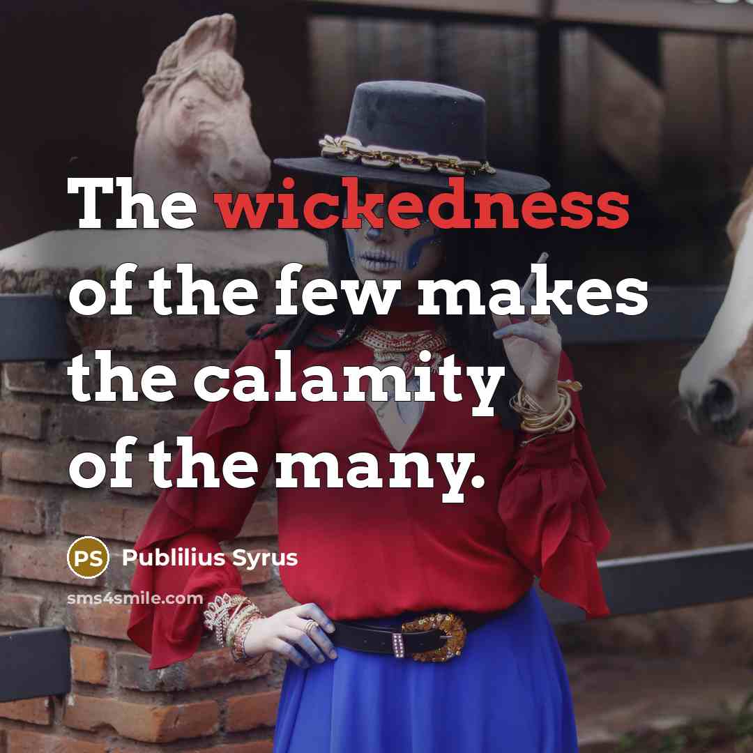 “The wickedness of the few makes the calamity of the…” quote by Publilius Syrus