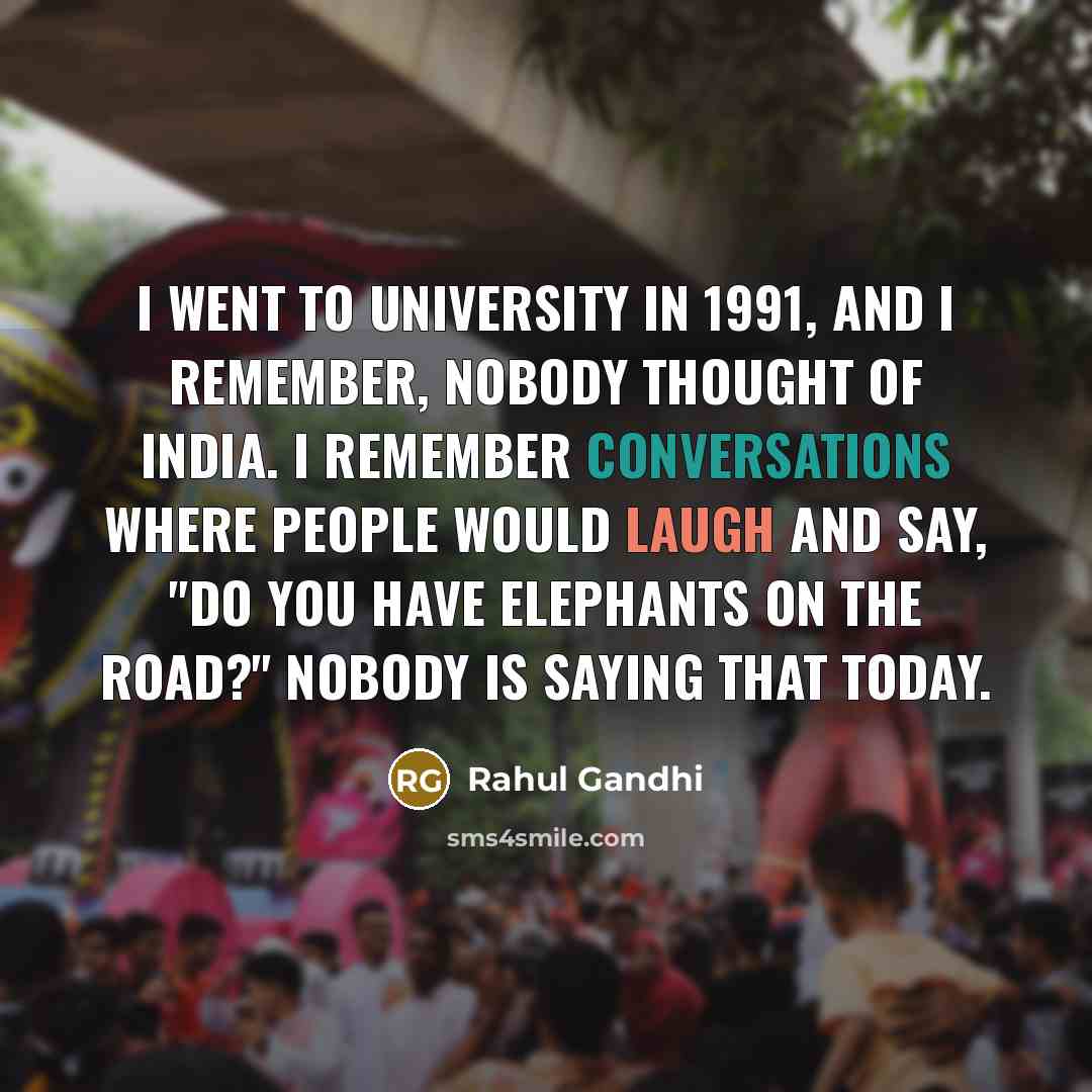 “I went to University in 1991, and I remember, nobody…” quote by Rahul Gandhi