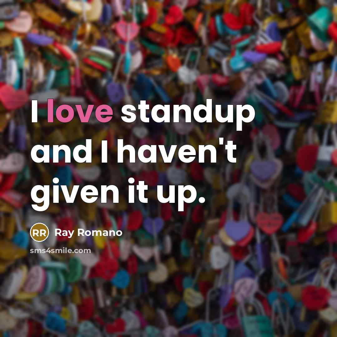 “I love standup and I haven't given it up.…” quote by Ray Romano