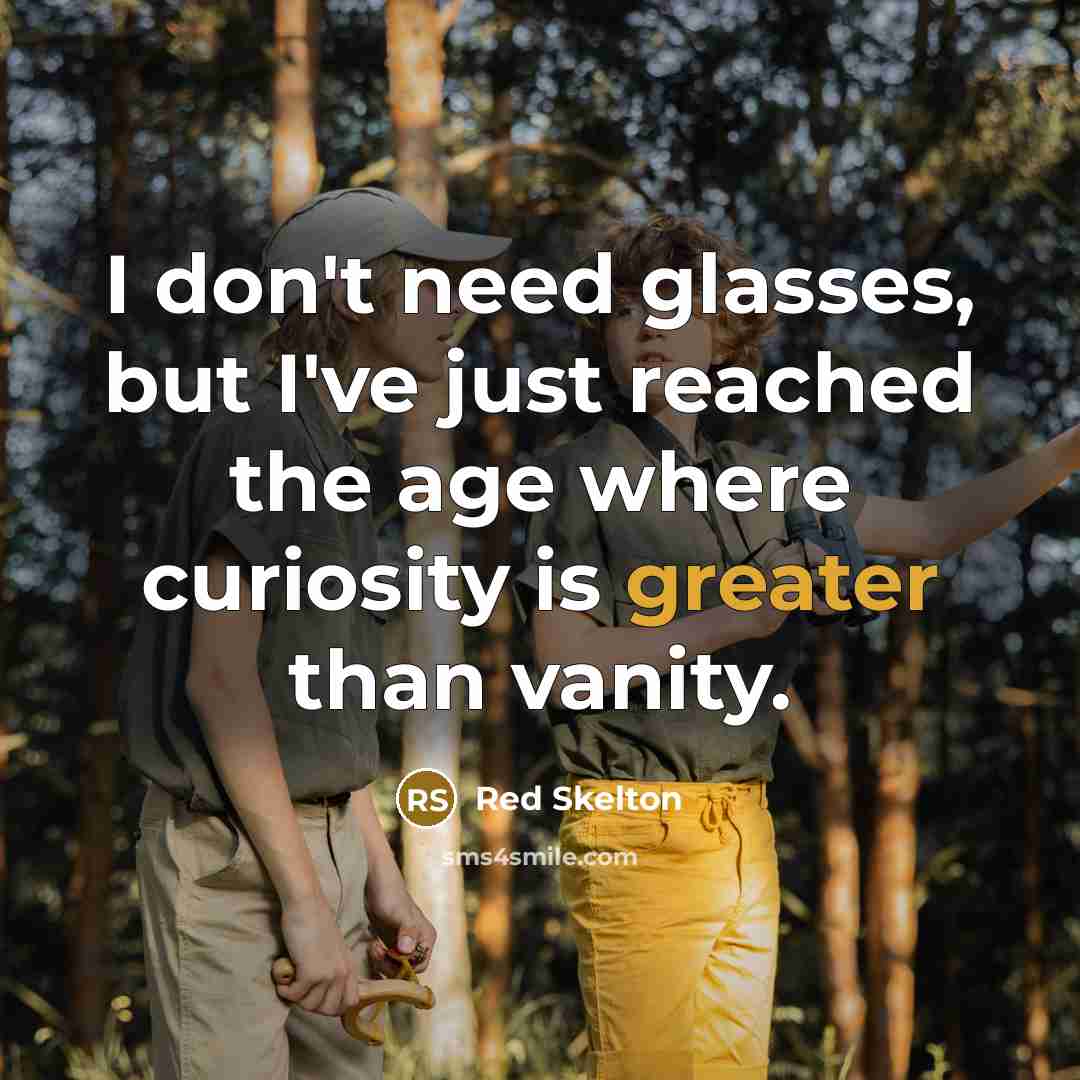 “I don't need glasses, but I've just reached the age…” quote by Red Skelton