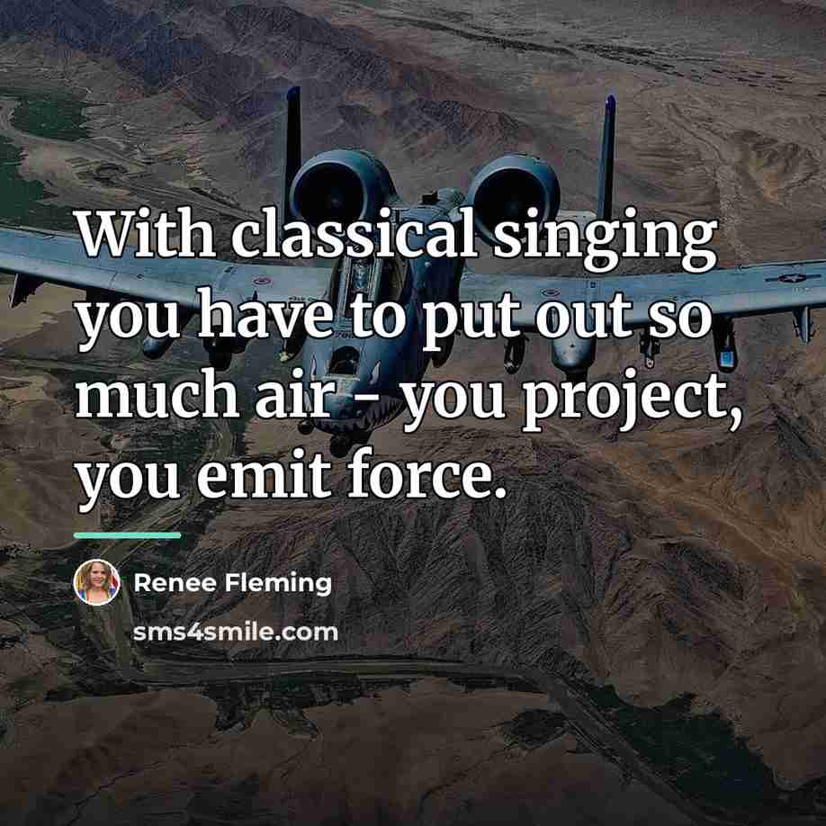 “With classical singing you have to put out so much…” quote by Renee Fleming