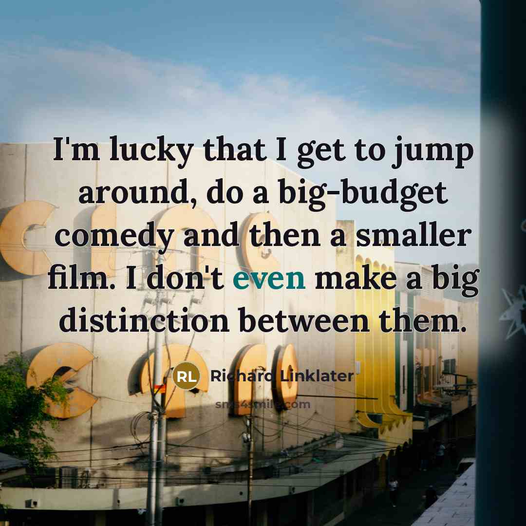 “I'm lucky that I get to jump around, do a…” quote by Richard Linklater