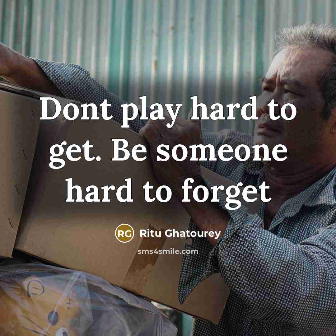 “Dont play hard to get. Be someone hard to forget…” quote by Ritu Ghatourey