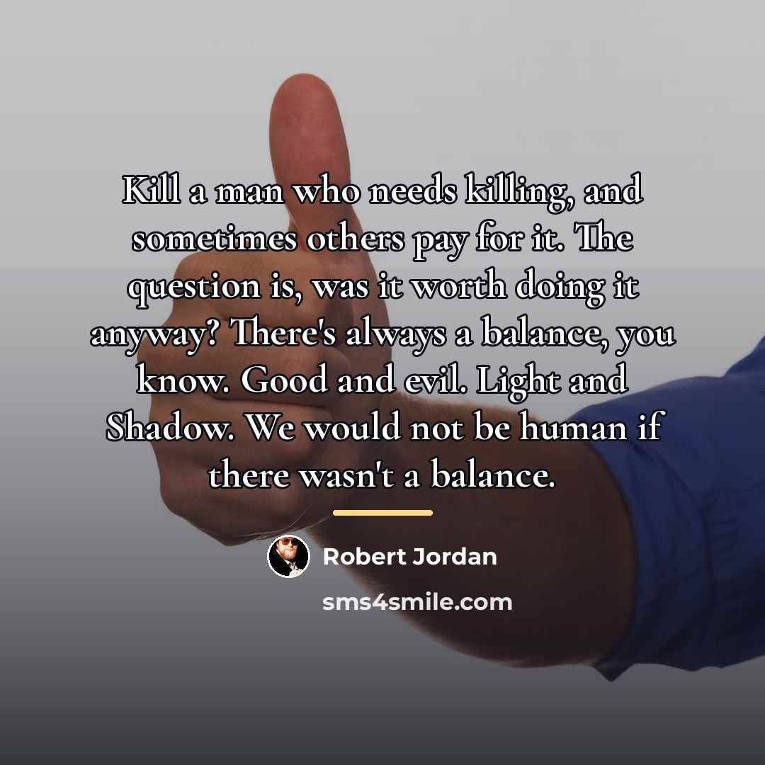 “Kill a man who needs killing, and sometimes others pay…” quote by Robert Jordan
