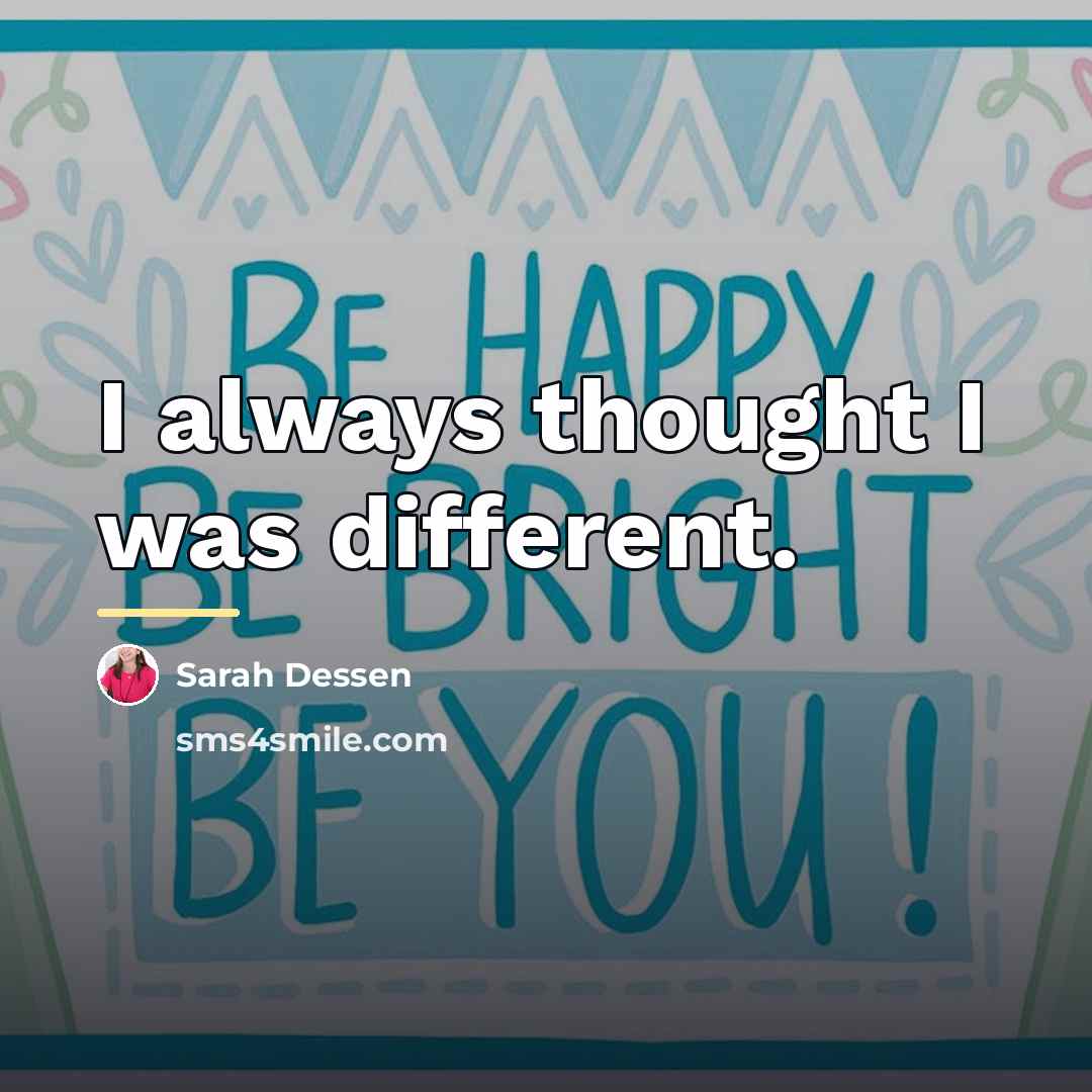 “I always thought I was different.…” quote by Sarah Dessen