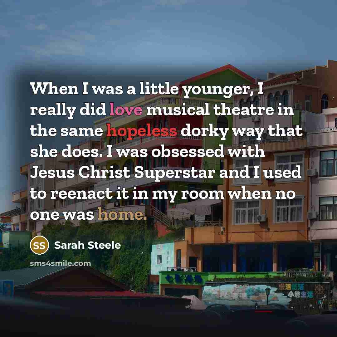 “When I was a little younger, I really did love…” quote by Sarah Steele