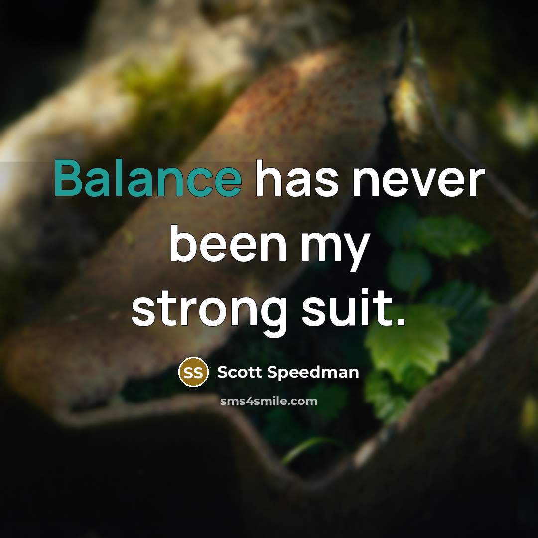“Balance has never been my strong suit.…” quote by Scott Speedman