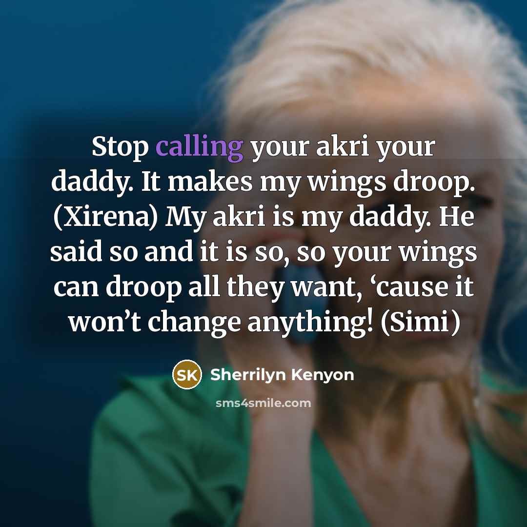 “Stop calling your akri your daddy. It makes my wings…” quote by Sherrilyn Kenyon