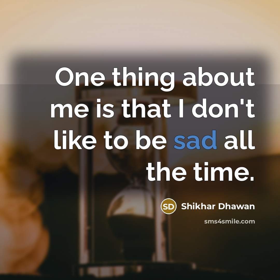 “One thing about me is that I don't like to…” quote by Shikhar Dhawan