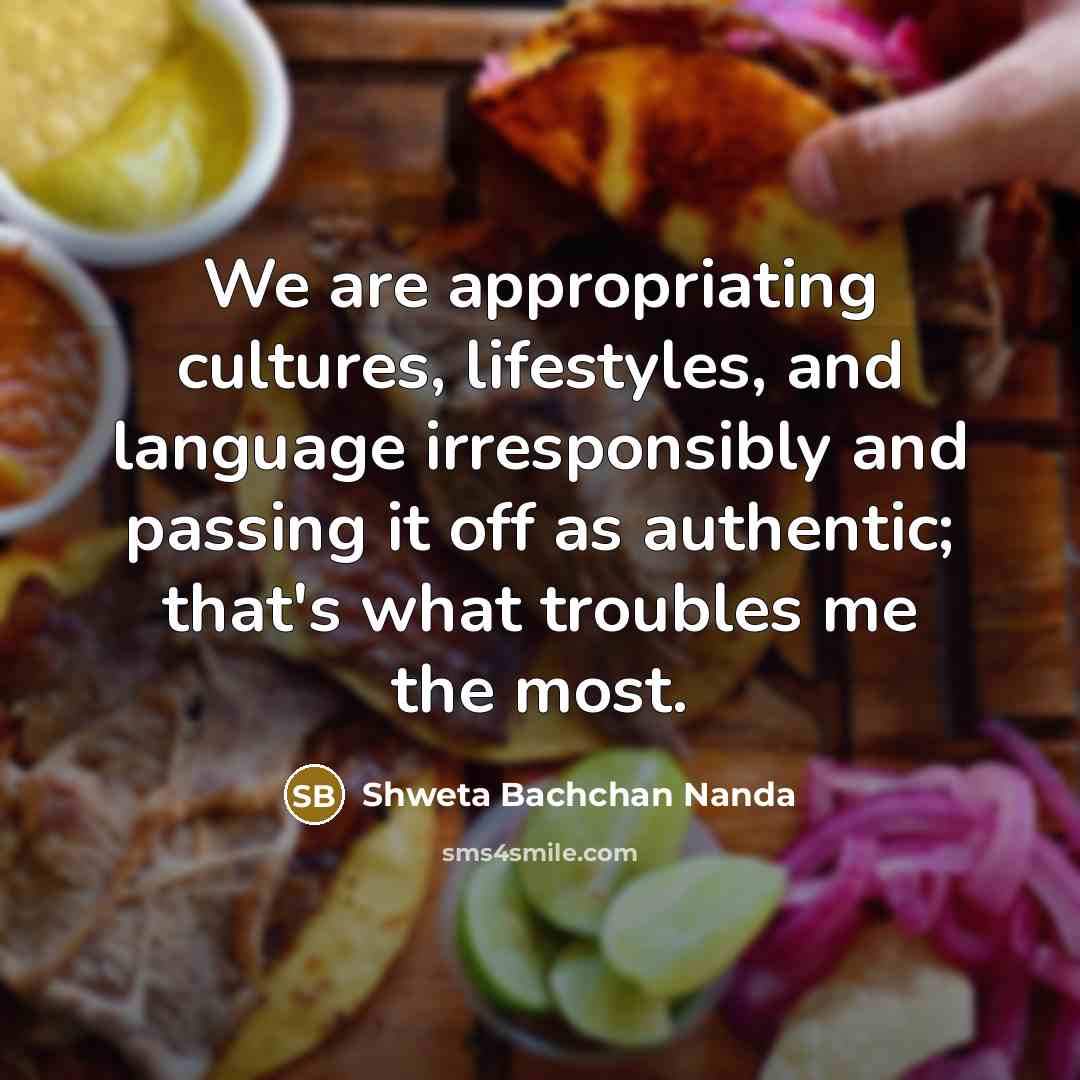 “We are appropriating cultures, lifestyles, and language irresponsibly and passing…” quote by Shweta Bachchan Nanda