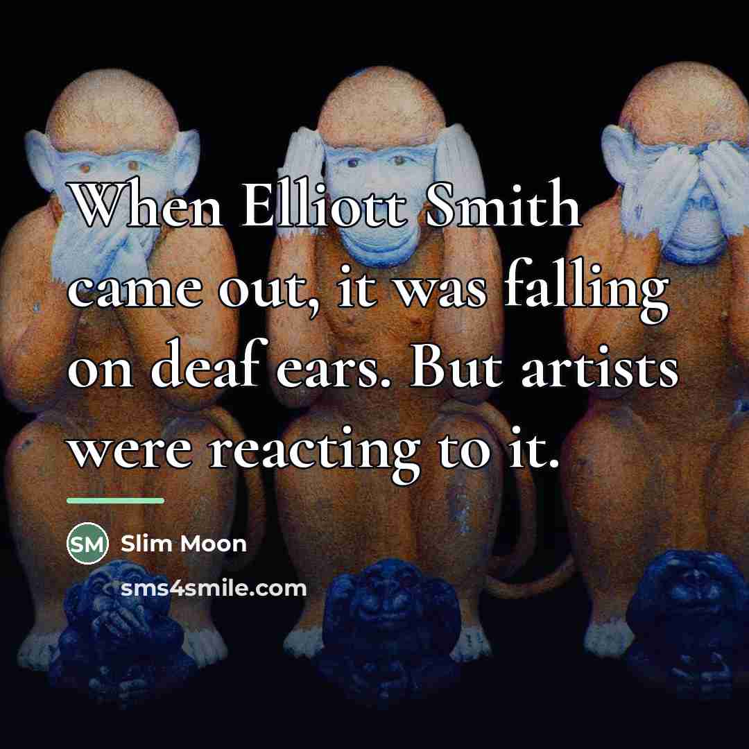 “When Elliott Smith came out, it was falling on deaf…” quote by Slim Moon