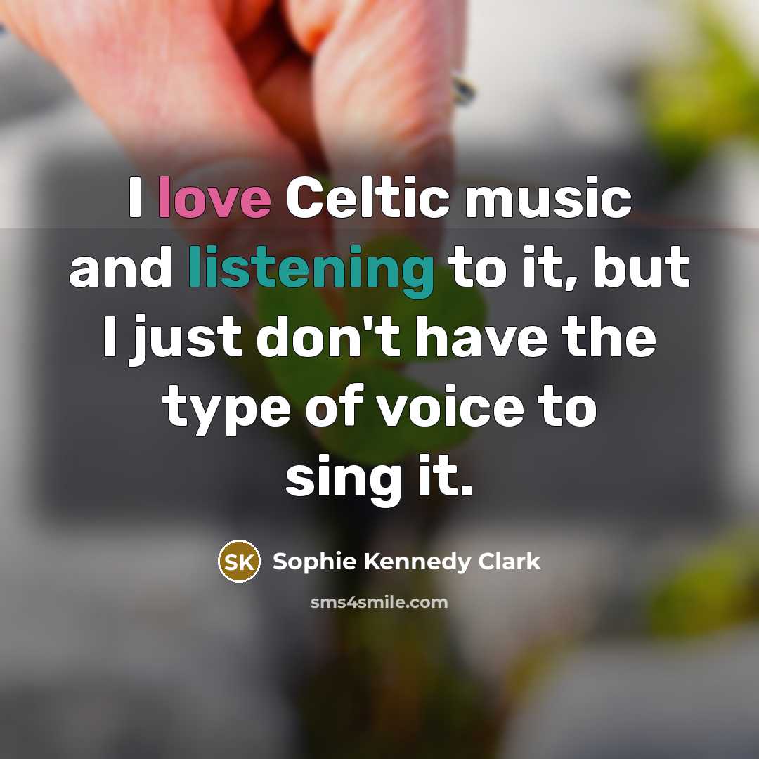 “I love Celtic music and listening to it, but I…” quote by Sophie Kennedy Clark