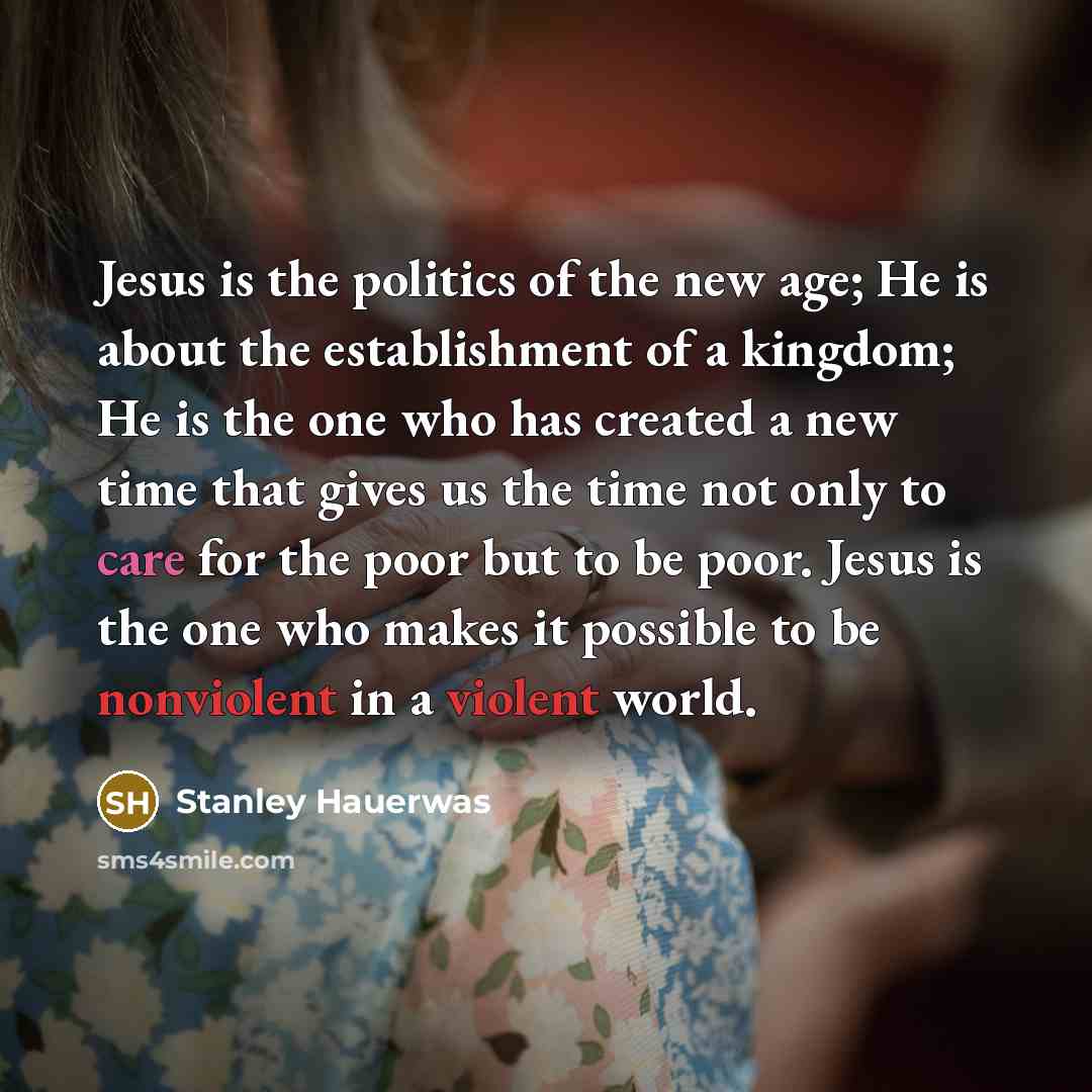 “Jesus is the politics of the new age; He is…” quote by Stanley Hauerwas
