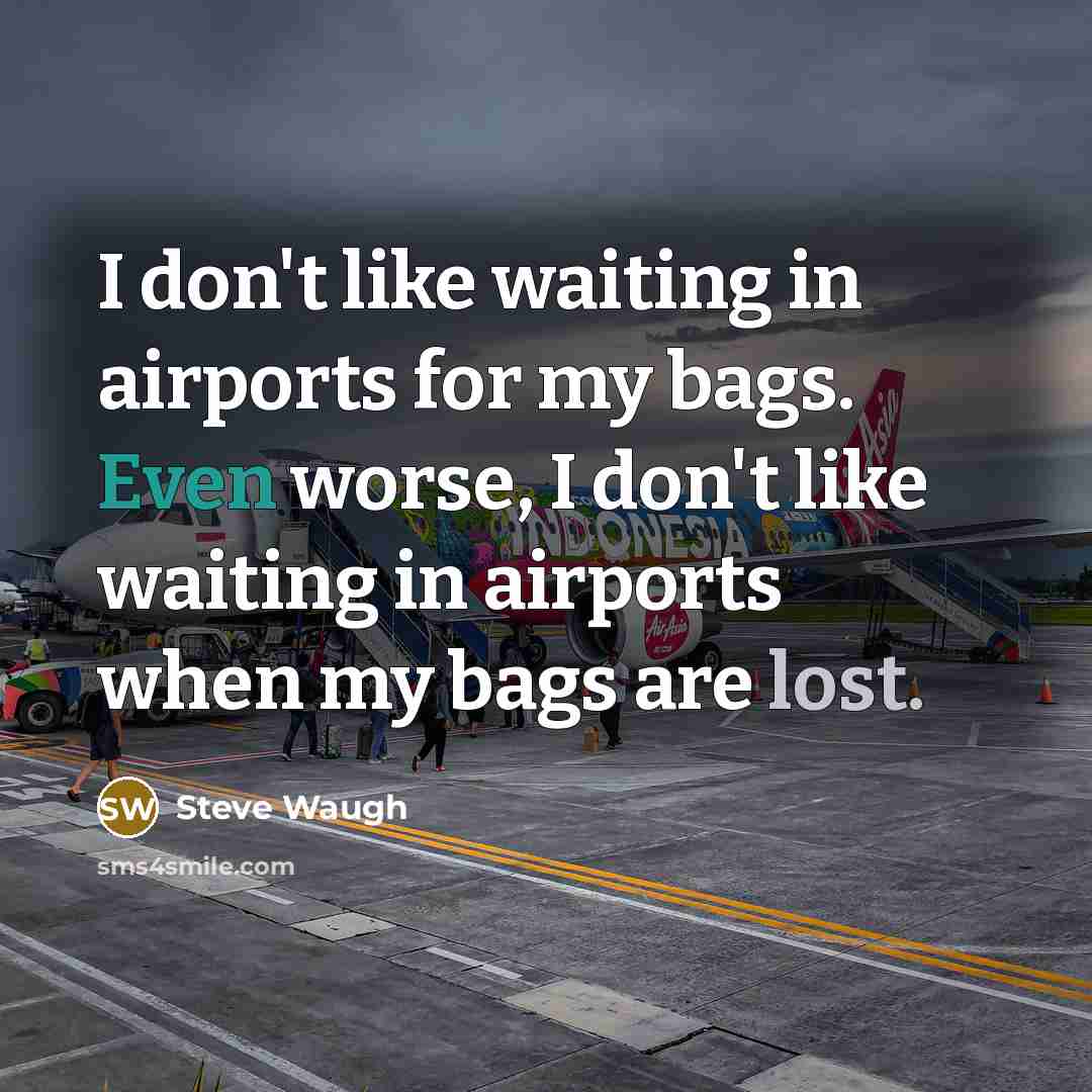 “I don't like waiting in airports for my bags. Even…” quote by Steve Waugh