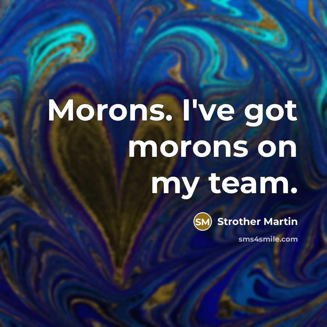 “Morons. I've got morons on my team.…” quote by Strother Martin