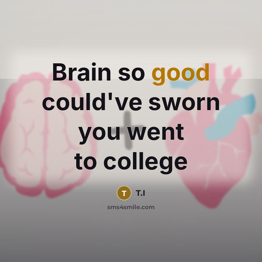 “Brain so good could've sworn you went to college…” quote by T.I