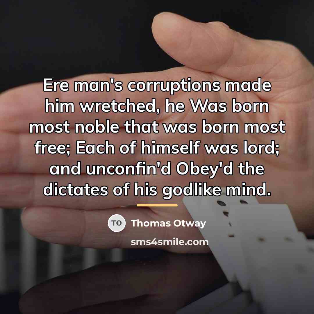 “Ere man's corruptions made him wretched, he Was born most…” quote by Thomas Otway