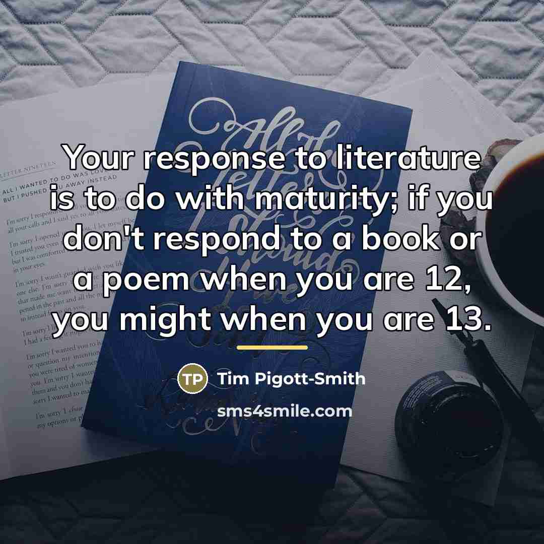 “Your response to literature is to do with maturity; if…” quote by Tim Pigott-Smith
