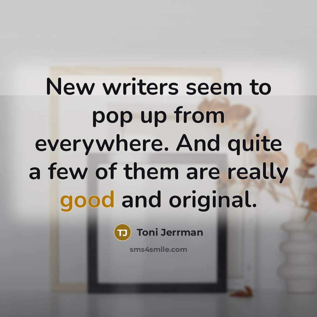 “New writers seem to pop up from everywhere. And quite…” quote by Toni Jerrman