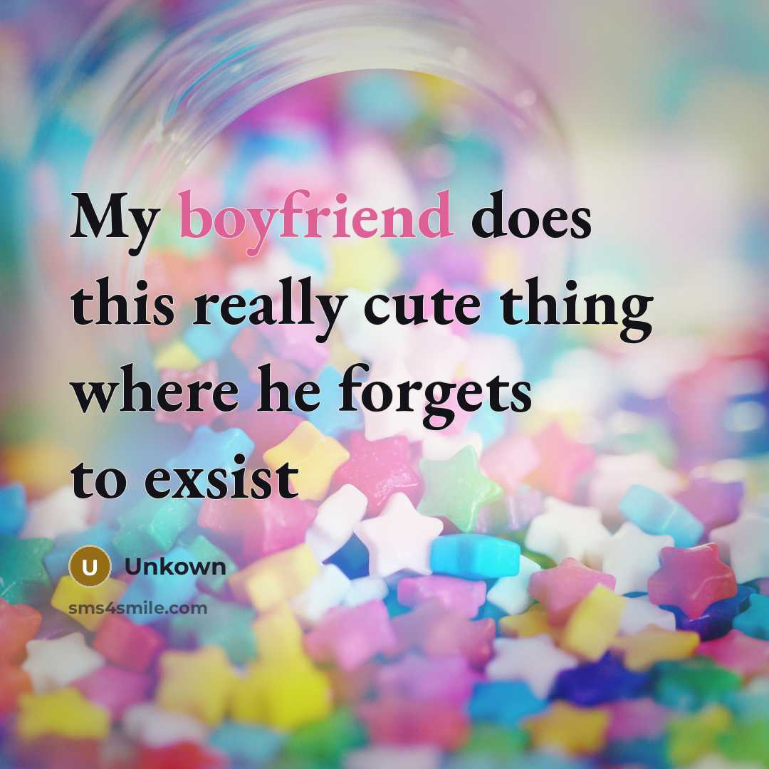 “My boyfriend does this really cute thing where he forgets to exsist” quote by Unkown