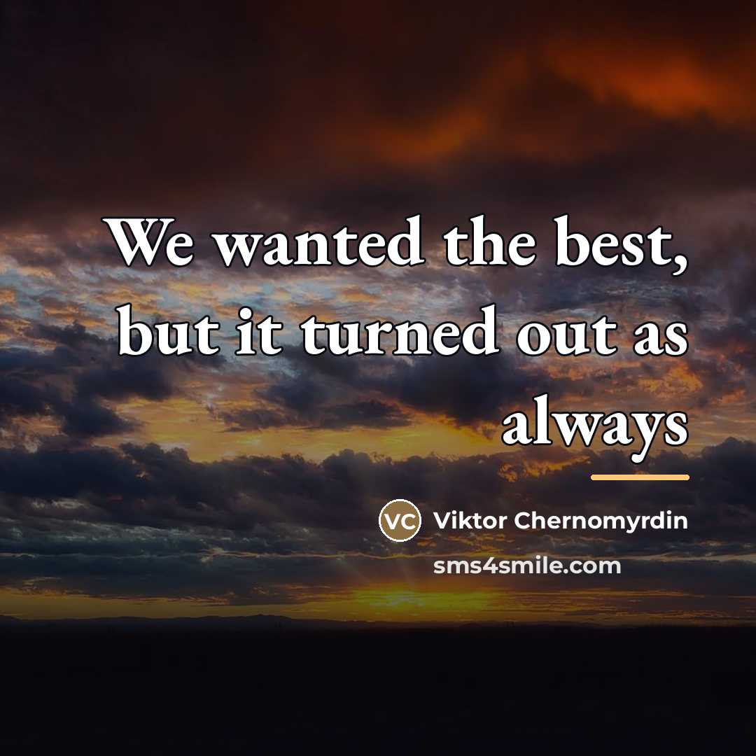 “We wanted the best, but it turned out as always…” quote by Viktor Chernomyrdin