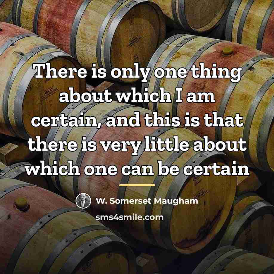 “There is only one thing about which I am certain,…” quote by W. Somerset Maugham