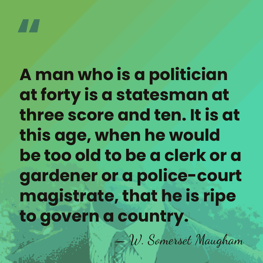 A man who is a politician at forty is a statesman at&hellip; - W. Somerset Maugham