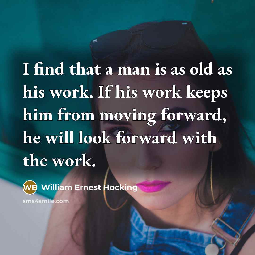 “I find that a man is as old as his…” quote by William Ernest Hocking