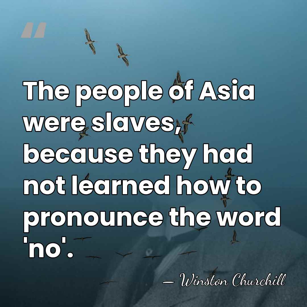 The people of Asia were slaves, because they had not learned how&hellip; - Winston Churchill
