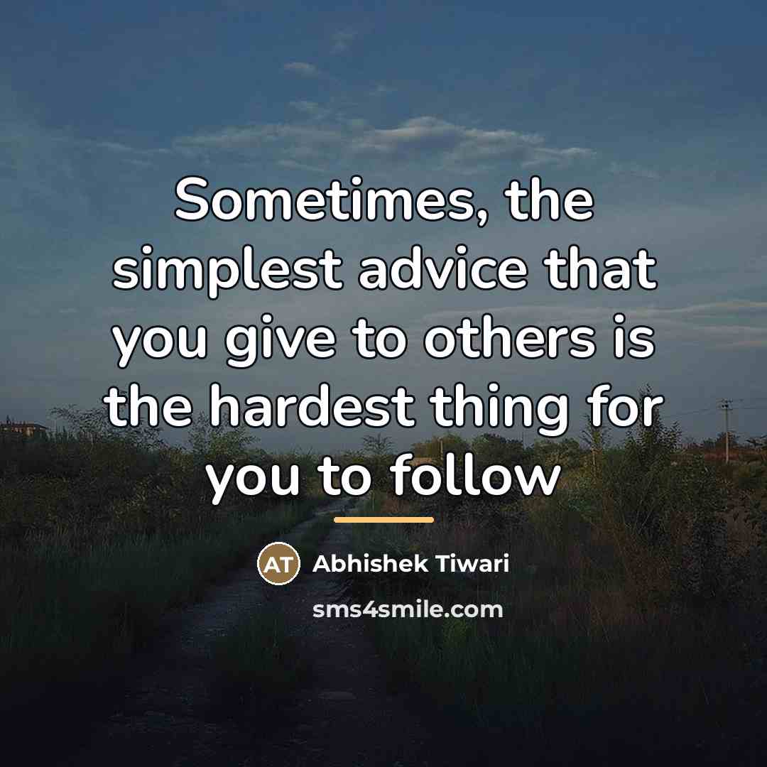 “Sometimes, the simplest advice that you give to others is…” quote by Abhishek Tiwari