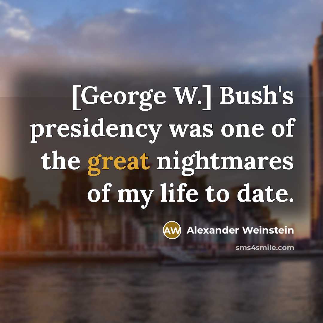 “[George W.] Bush's presidency was one of the great nightmares…” quote by Alexander Weinstein
