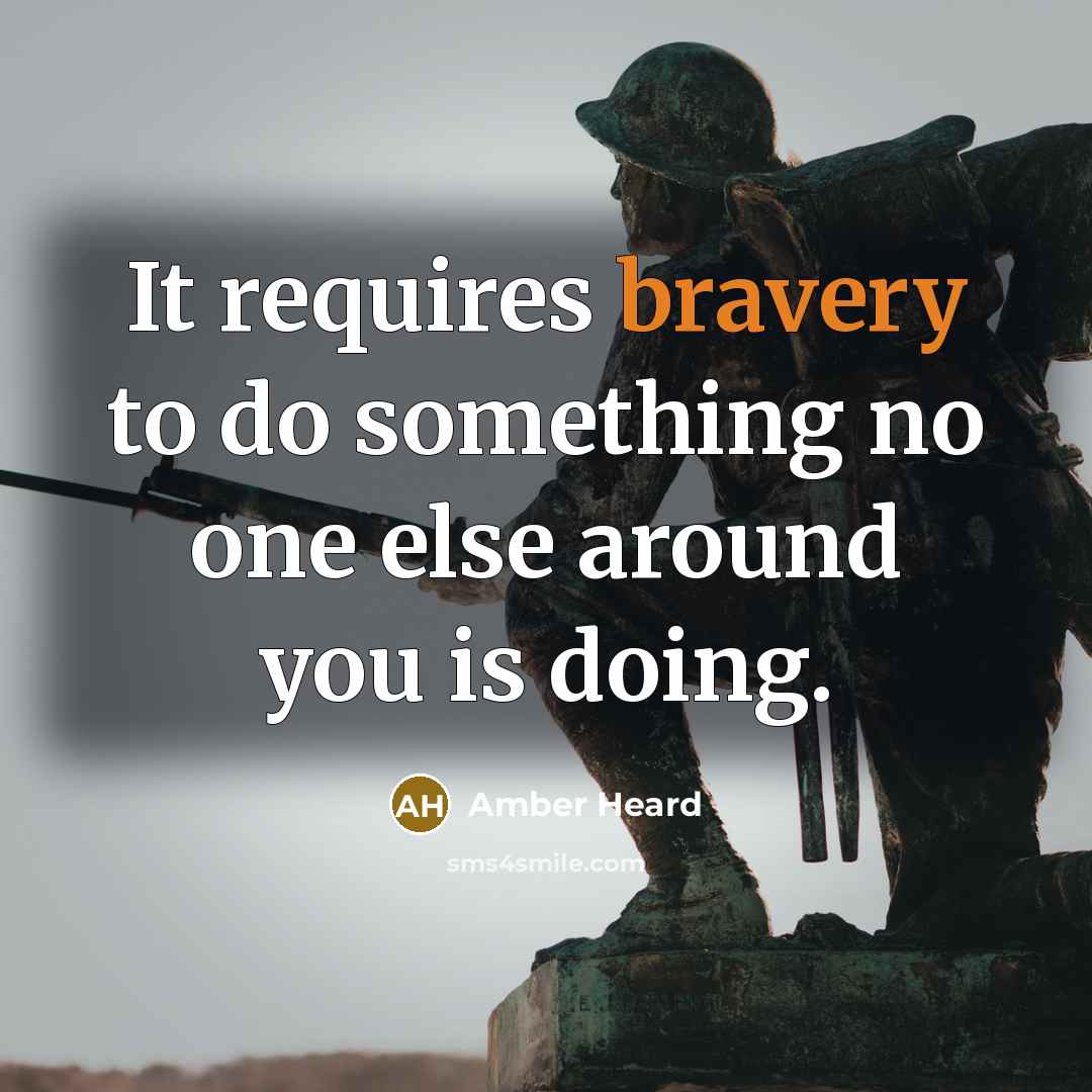 “It requires bravery to do something no one else around…” quote by Amber Heard