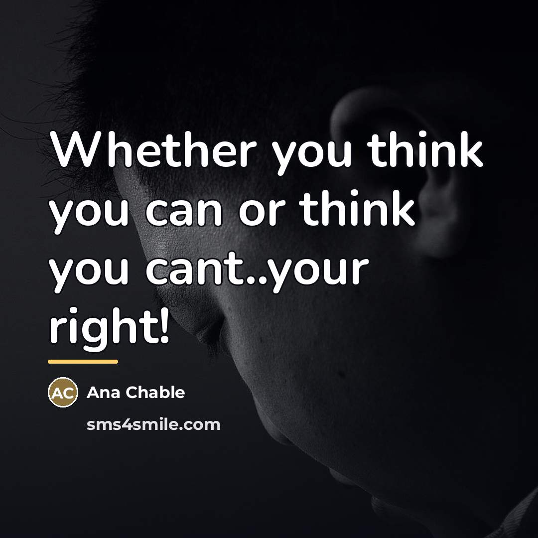 “Whether you think you can or think you cant..your right!…” quote by Ana Chable