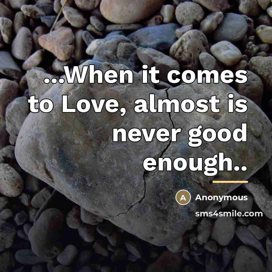 “...When it comes to Love, almost is never good enough..…” quote by Anonymous