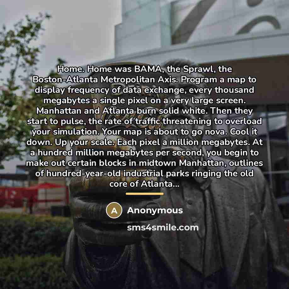 “Home. Home was BAMA, the Sprawl, the Boston-Atlanta Metropolitan Axis.…” quote by Anonymous